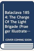 Balaclava 1854: The Charge Of The Light Brigade (Praeger Illustrated Military History)