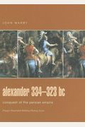 Alexander 334-323 Bc: Conquest Of The Persian Empire (Praeger Illustrated Military History)