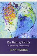 The Heart Of L'arche: A Spirituality For Every Day