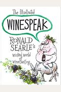 The Illustrated Winespeak: Ronald SearleÂ’S Wicked World Of Winetasting