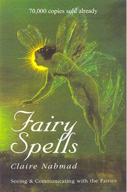Fairy Spells: Seeing And Communicating With The Fairies Fairy Spells: Seeing And Communicating With The Fairies