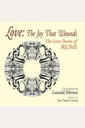 Love: The Joy That Wounds: The Love Poems Of Rumi