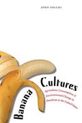 Banana Cultures: Agriculture, Consumption, And Environmental Change In Honduras And The United States