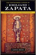 The Posthumous Career Of Emiliano Zapata: Myth, Memory, And Mexico's Twentieth Century