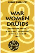 War, Women, And Druids: Eyewitness Reports And Early Accounts Of The Ancient Celts