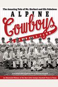 The Amazing Tale Of Mr. Herbert And His Fabulous Alpine Cowboys Baseball Club: An Illustrated History Of The Best Little Semipro Baseball Team In Texa