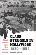Class Struggle In Hollywood, 1930-1950: Moguls, Mobsters, Stars, Reds, And Trade Unionists