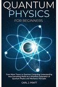 Quantum Physics For Beginners: From Wave Theory To Quantum Computing. Understanding How Everything Works By A Simplified Explanation Of Quantum Physi