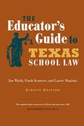 The Educator's Guide To Texas School Law: Eighth Edition