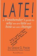Late!: A Timebender's Guide To Why We Are Late And How We Can Change
