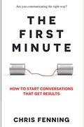 The First Minute: How To Start Conversations That Get Results