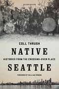 Native Seattle: Histories From The Crossing-Over Place