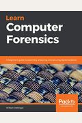 Learn Computer Forensics: A Beginner's Guide To Searching, Analyzing, And Securing Digital Evidence