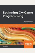 Beginning C++ Game Programming - Second Edition: Learn To Program With C++ By Building Fun Games