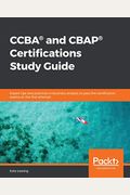 Ccba(R) And Cbap(R) Certifications Study Guide: Expert Tips And Practices In Business Analysis To Pass The Certification Exams On The First Attempt