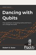 Dancing With Qubits: How Quantum Computing Works And How It Can Change The World