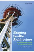 Shaping Seattle Architecture: A Historical Guide To The Architects, Second Edition