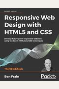 Responsive Web Design With Html5 And Css, Third Edition: Develop Future-Proof Responsive Websites Using The Latest Html5 And Css Techniques
