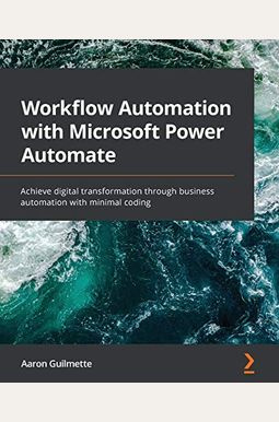 Workflow Automation with Microsoft Power Automate: Achieve digital transformation through business automation with minimal coding Workflow Automation with Microsoft Power Automate: Achieve digital transformation through business automation with minimal coding