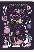 The Girls' Book Of Spells: Release Your Inner Magic!