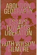 Abolition Geography: Essays Towards Liberation