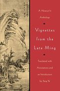 Vignettes from the Late Ming: A Hsiao-p'in Anthology