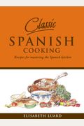 Classic Spanish Cooking: Recipes For Mastering The Spanish Kitchen
