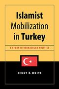 Islamist Mobilization In Turkey: A Study In Vernacular Politics