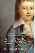 The Lost King of France : The Tragic Story of Marie-Antoinette's Favourite Son