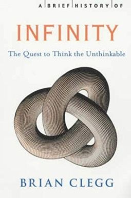 A Brief History Of Infinity: The Quest To Think The Unthinkable A Brief History Of Infinity: The Quest To Think The Unthinkable