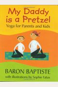 My Daddy Is A Pretzel: Yoga For Parents And Kids
