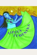 Fiesta Femenina: Homenaje A Las Mujeres A Traves De Historias Tradicionales Mexicanas = Fiesta Femenina: Celebrating Women In Mexican Folktale