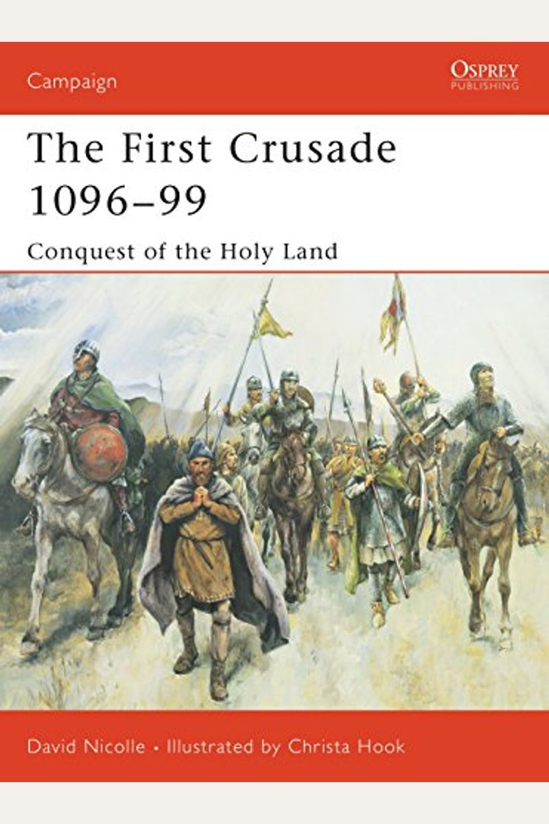 The First Crusade 1096-99: Conquest Of The Holy Land