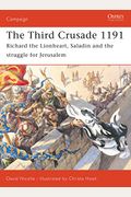 The Third Crusade 1191: Richard The Lionheart, Saladin And The Struggle For Jerusalem