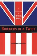 Knickers In A Twist: A Dictionary Of British Slang
