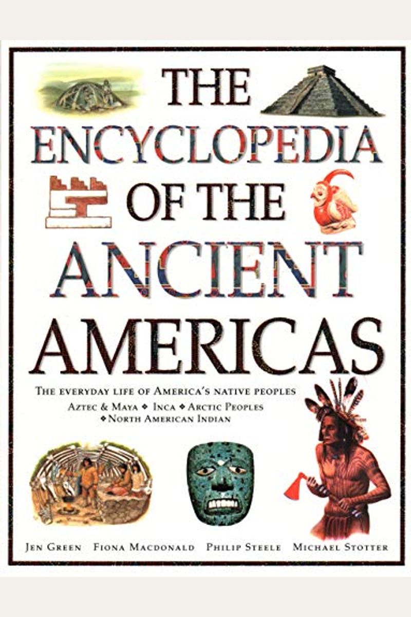 The Encyclopedia Of The Ancient Americas: The Everyday Life Of America's Native Peoples: Aztec & Maya, Inca, Arctic Peoples, Native American Indian