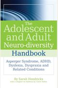 The Adolescent And Adult Neuro-Diversity Handbook: Asperger Syndrome, Adhd, Dyslexia, Dyspraxia And Related Conditions