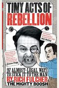 Tiny Acts of Rebellion: 97 Almost-Legal Ways to Stick It to the Man