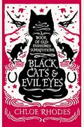 Black Cats And Evil Eyes: A Book Of Old-Fashioned Superstitions