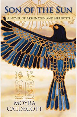 Son Of The Sun: Akhenaten And Nefertiti - A Novel Son Of The Sun: Akhenaten And Nefertiti - A Novel