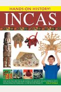 Incas: Step Into The Spectacular World Of Ancient South America, With 340 Exciting Pictures And 15 Step-By-Step Projects