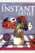 The Instant Artist: 40 Quick And Easy Projects That Teach You How To Draw And Paint
