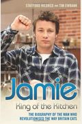 Jamie: King Of The Kitchen: The Biography Of The Man Who Revolutionised The Way Britain Eats