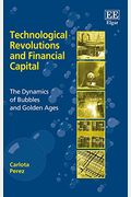 Technological Revolutions And Financial Capital: The Dynamics Of Bubbles And Golden Ages