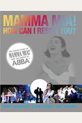 Mamma MIA! How Can I Resist You?: The Inside Story of Mamma MIA! and the Songs of Abba