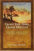 Change Your Story, Change Your Life: Using Shamanic And Jungian Tools To Achieve Personal Transformation