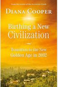Birthing A New Civilization: Transition To The Golden Age In 2032