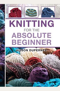 Knitting For The Absolute Beginner Knitting For The Absolute Beginner