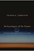 Archaeologies Of The Future: The Desire Called Utopia And Other Science Fictions