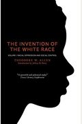 The Invention Of The White Race, Volume 1: Racial Oppression And Social Control